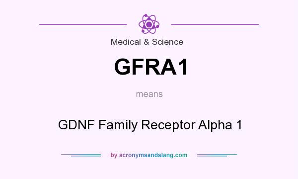 What does GFRA1 mean? It stands for GDNF Family Receptor Alpha 1