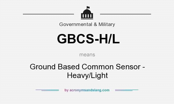 What does GBCS-H/L mean? It stands for Ground Based Common Sensor - Heavy/Light