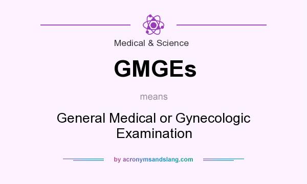 What does GMGEs mean? It stands for General Medical or Gynecologic Examination