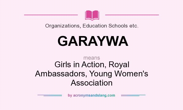 What does GARAYWA mean? It stands for Girls in Action, Royal Ambassadors, Young Women`s Association