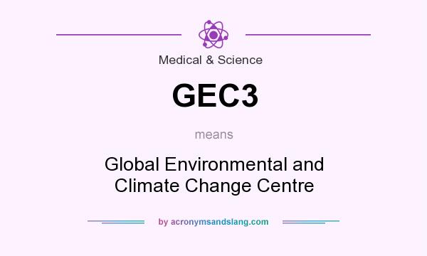 What does GEC3 mean? It stands for Global Environmental and Climate Change Centre