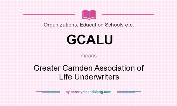 What does GCALU mean? It stands for Greater Camden Association of Life Underwriters