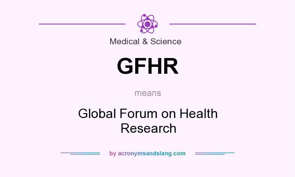 What does GFHR mean? It stands for Global Forum on Health Research