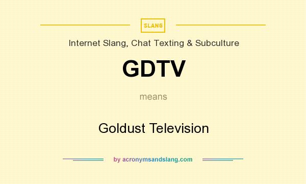 What does GDTV mean? It stands for Goldust Television