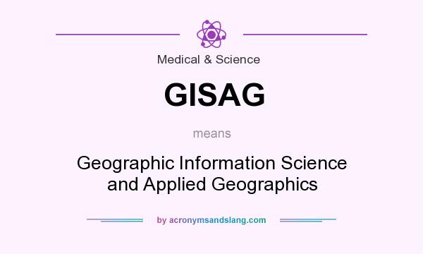 What does GISAG mean? It stands for Geographic Information Science and Applied Geographics
