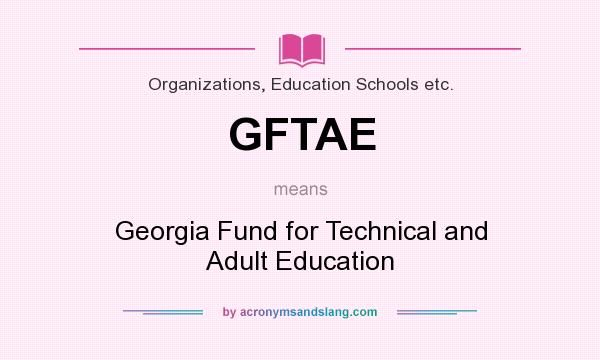 What does GFTAE mean? It stands for Georgia Fund for Technical and Adult Education