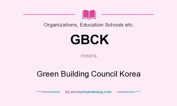 What does GBCK mean? It stands for Green Building Council Korea