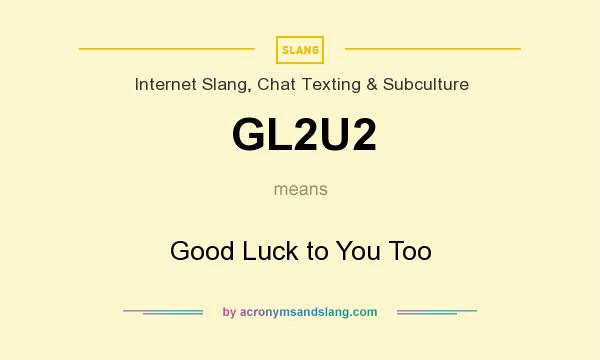 What does GL2U2 mean? It stands for Good Luck to You Too