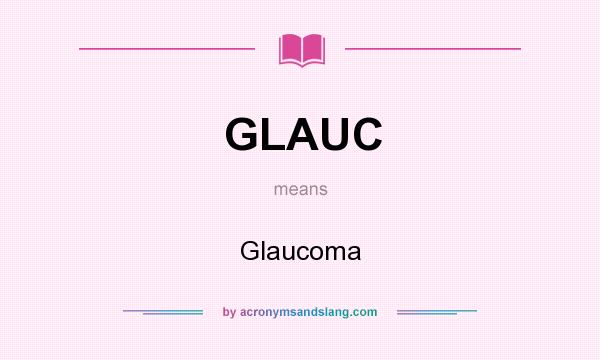 What does GLAUC mean? It stands for Glaucoma