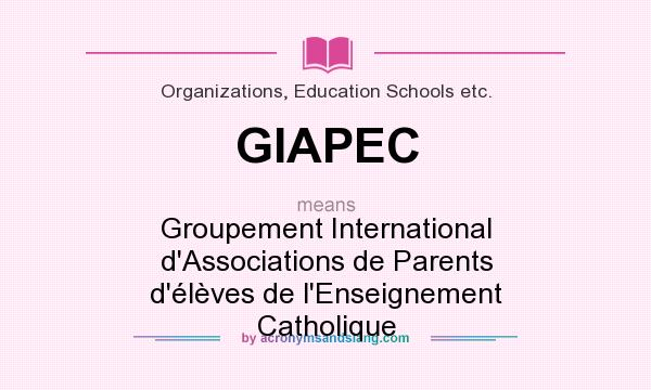 What does GIAPEC mean? It stands for Groupement International d`Associations de Parents d`élèves de l`Enseignement Catholique