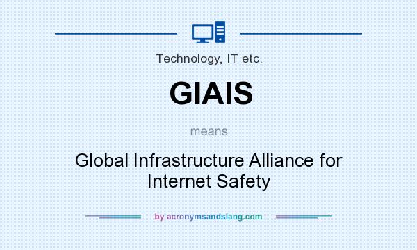 What does GIAIS mean? It stands for Global Infrastructure Alliance for Internet Safety