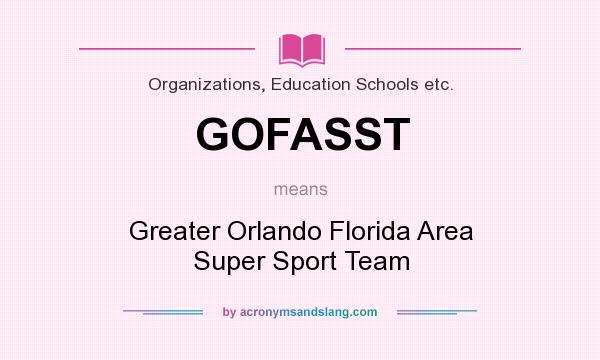 What does GOFASST mean? It stands for Greater Orlando Florida Area Super Sport Team