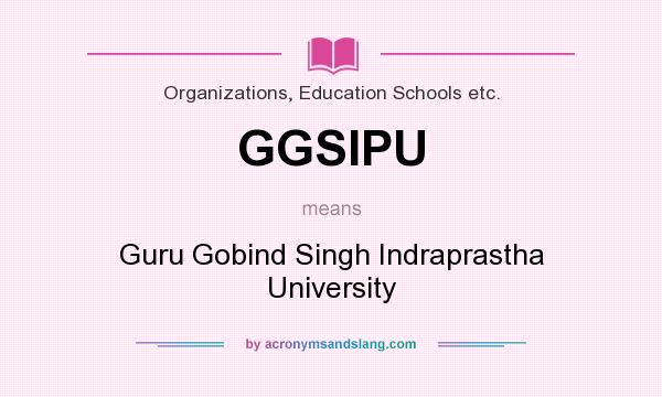 What does GGSIPU mean? It stands for Guru Gobind Singh Indraprastha University