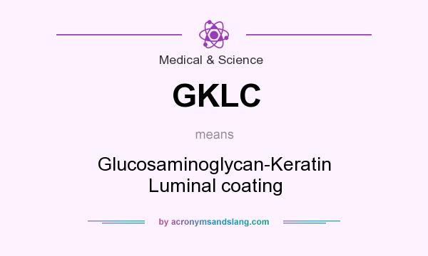 What does GKLC mean? It stands for Glucosaminoglycan-Keratin Luminal coating