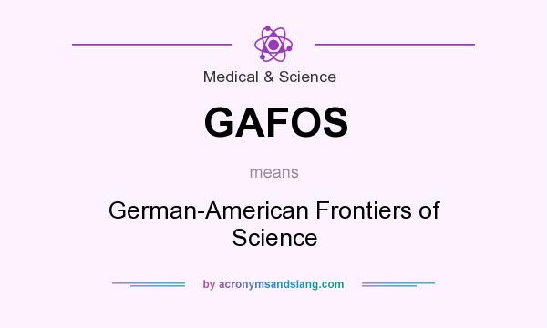 What does GAFOS mean? It stands for German-American Frontiers of Science