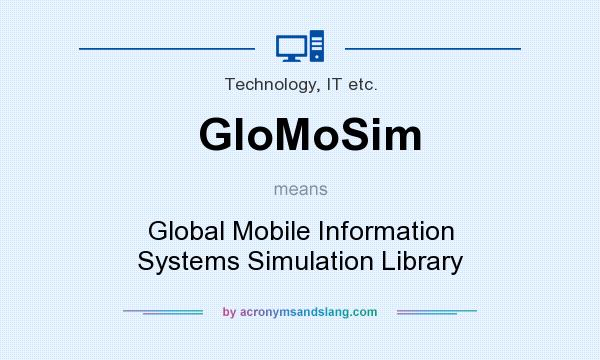 What does GloMoSim mean? It stands for Global Mobile Information Systems Simulation Library
