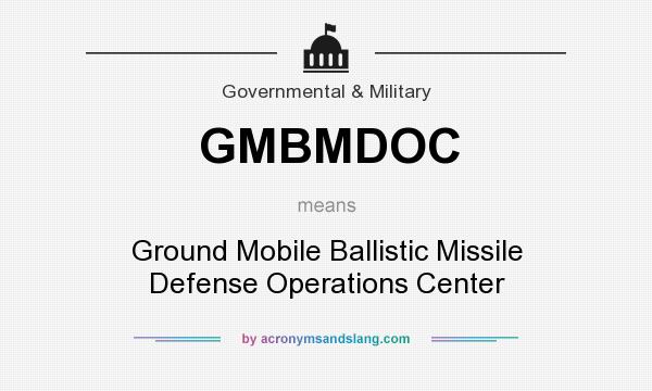 What does GMBMDOC mean? It stands for Ground Mobile Ballistic Missile Defense Operations Center