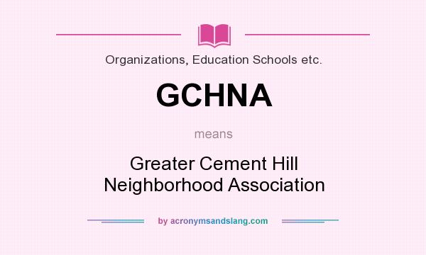 What does GCHNA mean? It stands for Greater Cement Hill Neighborhood Association