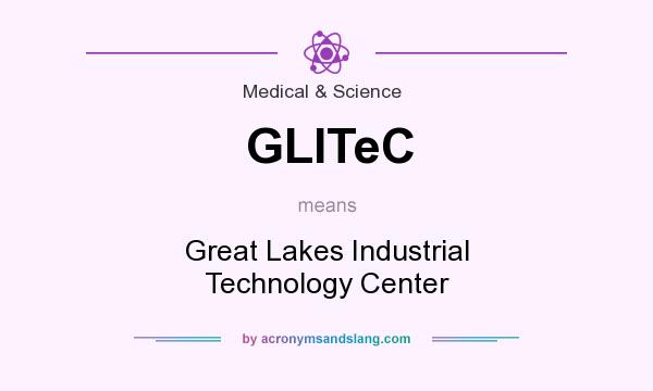 What does GLITeC mean? It stands for Great Lakes Industrial Technology Center