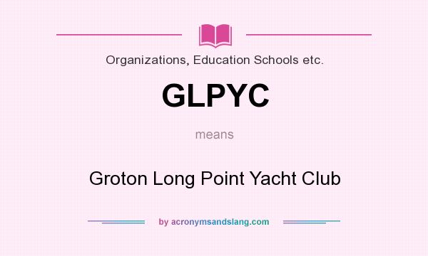 What does GLPYC mean? It stands for Groton Long Point Yacht Club