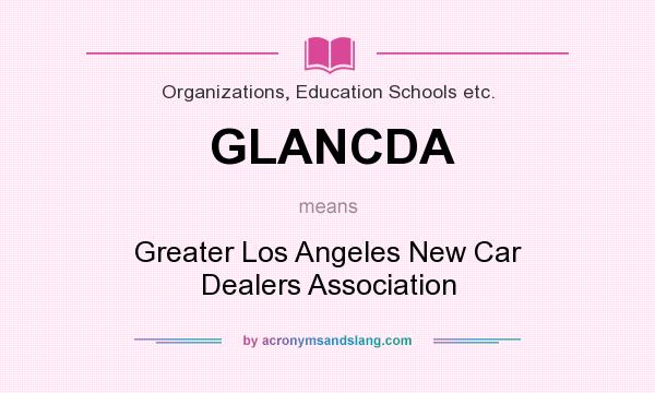 What does GLANCDA mean? It stands for Greater Los Angeles New Car Dealers Association