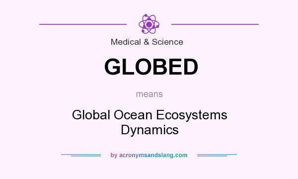 What does GLOBED mean? It stands for Global Ocean Ecosystems Dynamics