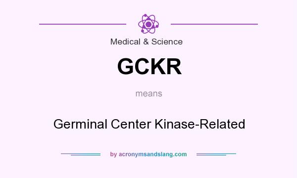 What does GCKR mean? It stands for Germinal Center Kinase-Related