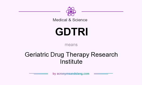 What does GDTRI mean? It stands for Geriatric Drug Therapy Research Institute