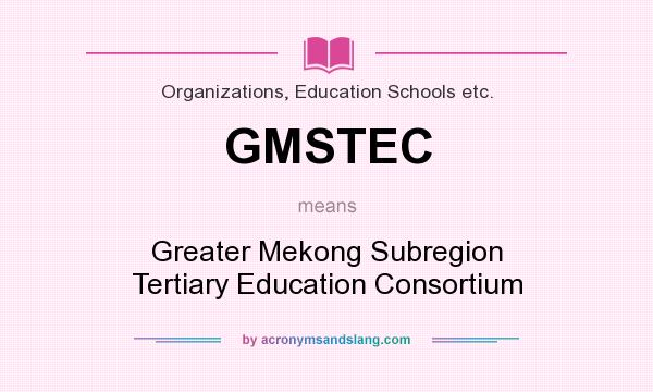 What does GMSTEC mean? It stands for Greater Mekong Subregion Tertiary Education Consortium