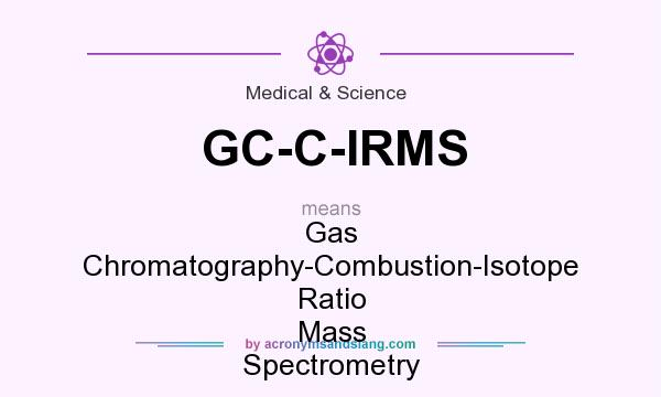 What does GC-C-IRMS mean? It stands for Gas Chromatography-Combustion-Isotope Ratio Mass Spectrometry