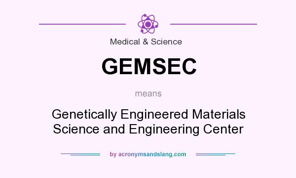 What does GEMSEC mean? It stands for Genetically Engineered Materials Science and Engineering Center