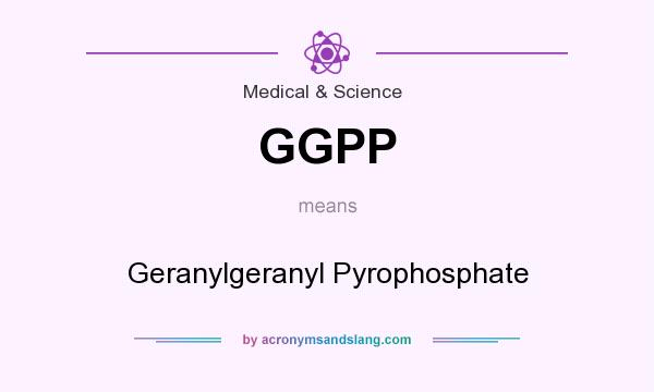 What does GGPP mean? It stands for Geranylgeranyl Pyrophosphate