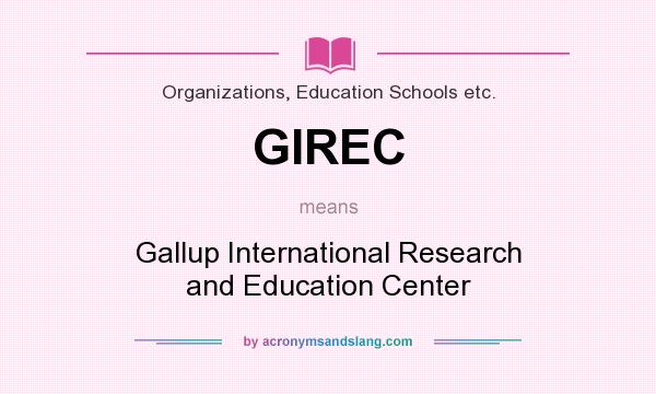 What does GIREC mean? It stands for Gallup International Research and Education Center