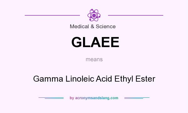 What does GLAEE mean? It stands for Gamma Linoleic Acid Ethyl Ester