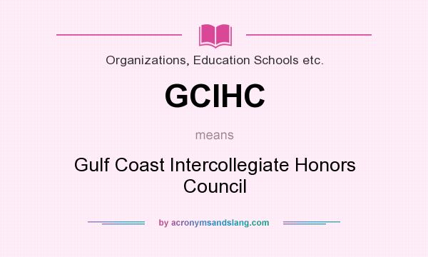 What does GCIHC mean? It stands for Gulf Coast Intercollegiate Honors Council