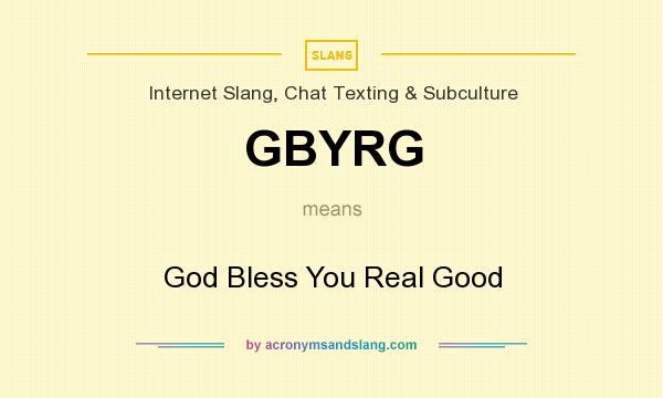 What does GBYRG mean? It stands for God Bless You Real Good