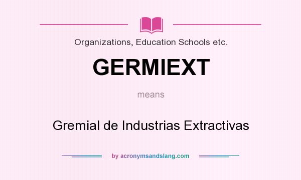 What does GERMIEXT mean? It stands for Gremial de Industrias Extractivas