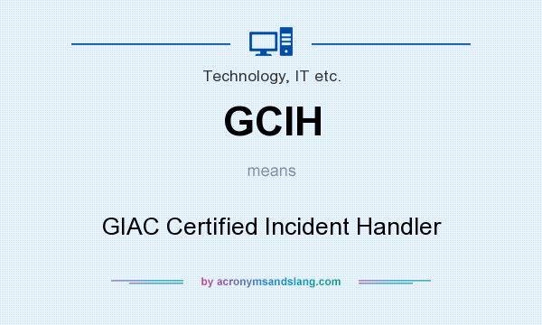 What does GCIH mean? It stands for GIAC Certified Incident Handler