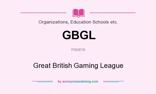 What does GBGL mean? It stands for Great British Gaming League