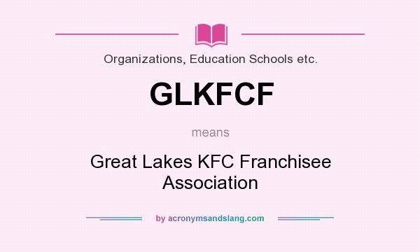 What does GLKFCF mean? It stands for Great Lakes KFC Franchisee Association
