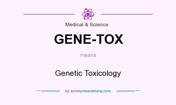 What does GENE-TOX mean? It stands for Genetic Toxicology