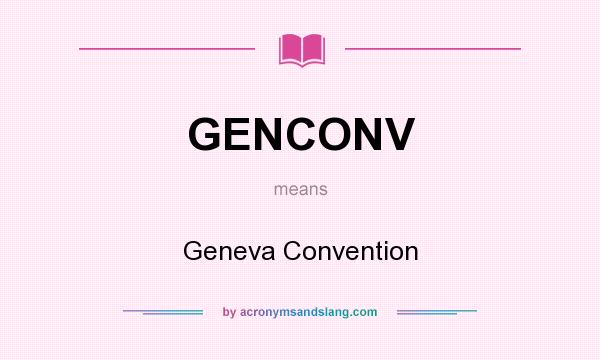 What does GENCONV mean? It stands for Geneva Convention