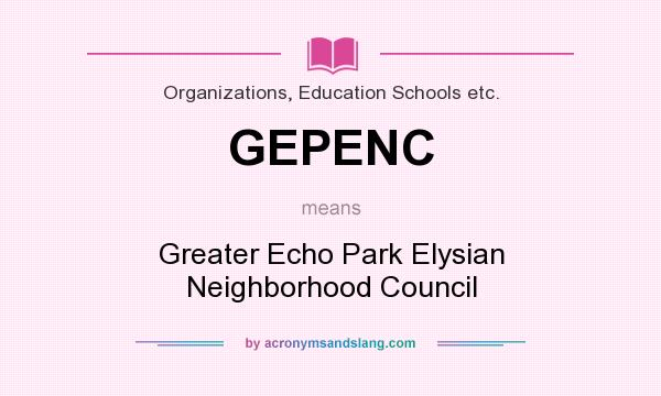 What does GEPENC mean? It stands for Greater Echo Park Elysian Neighborhood Council