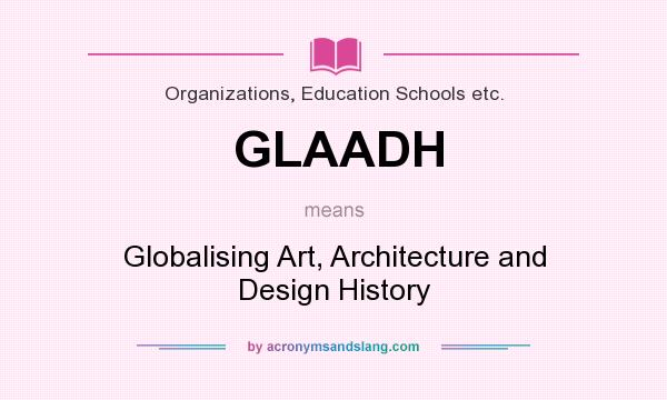 What does GLAADH mean? It stands for Globalising Art, Architecture and Design History