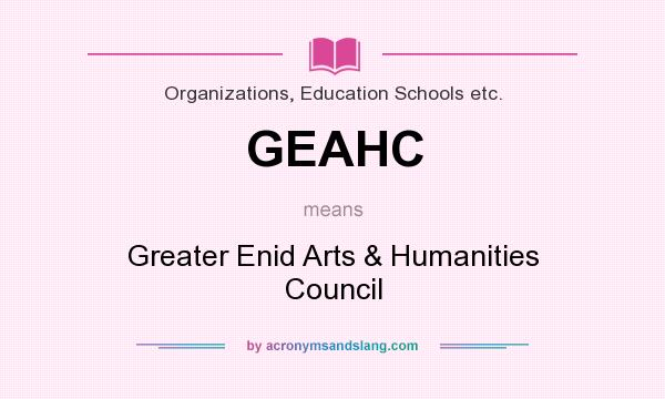 What does GEAHC mean? It stands for Greater Enid Arts & Humanities Council