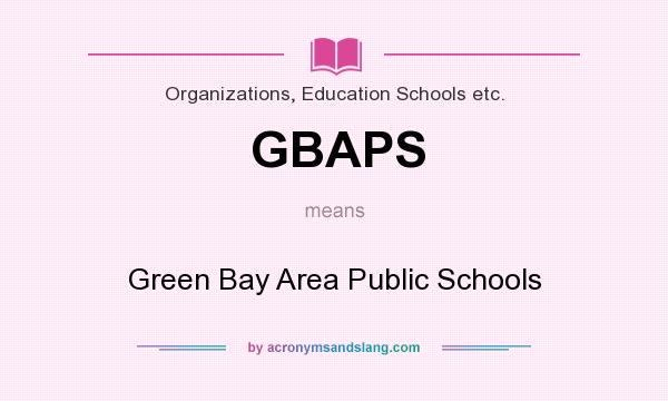 What does GBAPS mean? It stands for Green Bay Area Public Schools