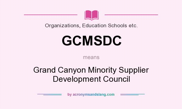 What does GCMSDC mean? It stands for Grand Canyon Minority Supplier Development Council