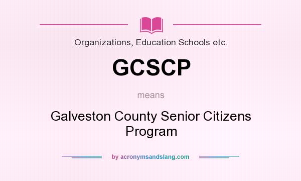What does GCSCP mean? It stands for Galveston County Senior Citizens Program