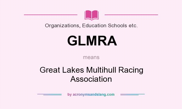 What does GLMRA mean? It stands for Great Lakes Multihull Racing Association