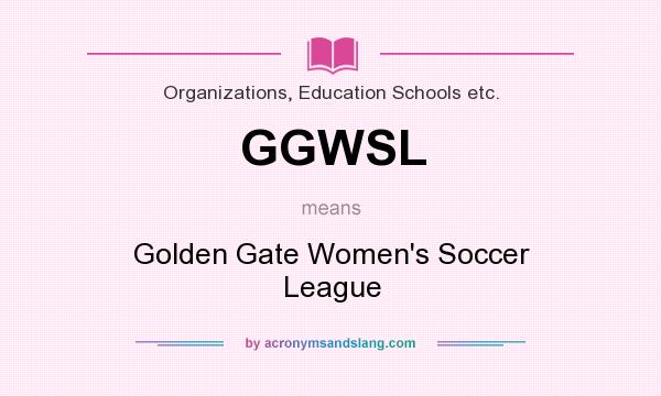 What does GGWSL mean? It stands for Golden Gate Women`s Soccer League